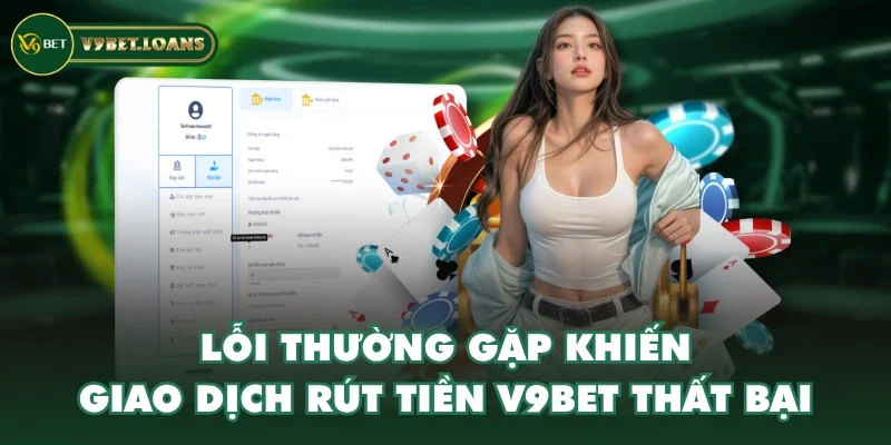 Lỗi thường gặp khiến giao dịch rút tiền V9BET thất bại