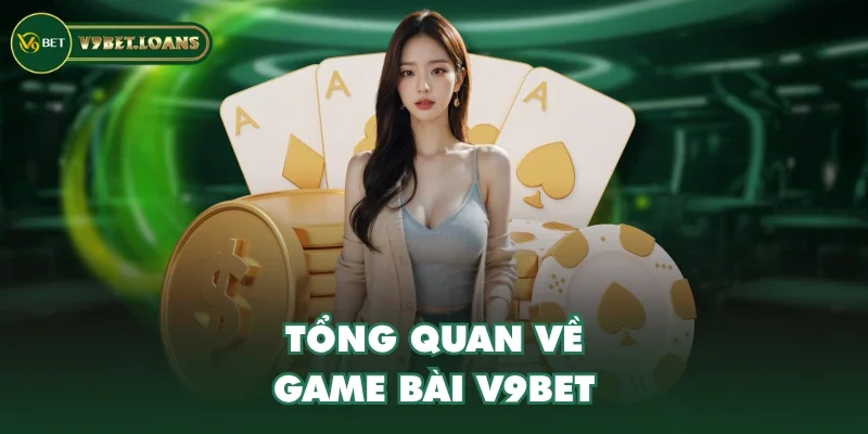 Tổng quan về Game Bài V9BET