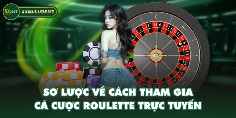 Sơ lược về cách tham gia cá cược roulette trực tuyến